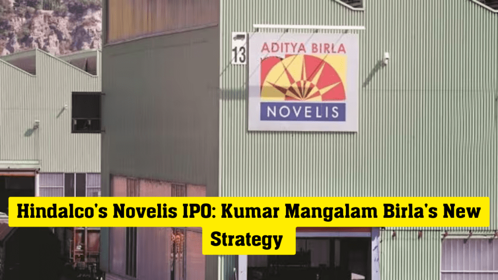 Hindalco's Novelis IPO: Kumar Mangalam Birla's New Strategy