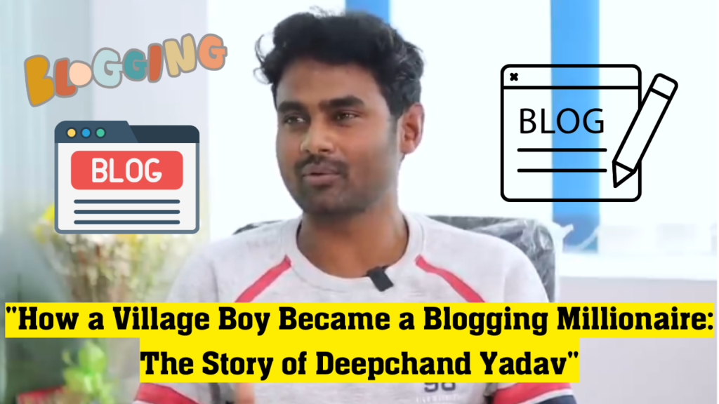 "Deepchand Yadav: A Farmer’s Son’s Success Story in Blogging"